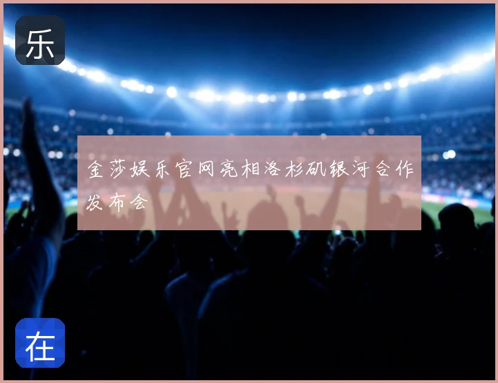 金莎娱乐官网亮相洛杉矶银河合作发布会